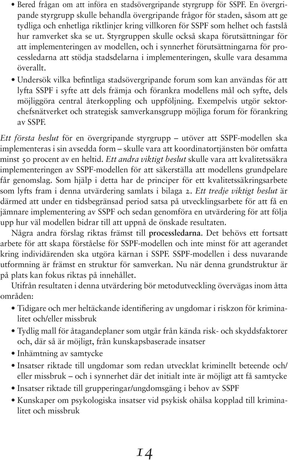 Styrgruppen skulle också skapa förutsättningar för att implementeringen av modellen, och i synnerhet förutsättningarna för processledarna att stödja stadsdelarna i implementeringen, skulle vara