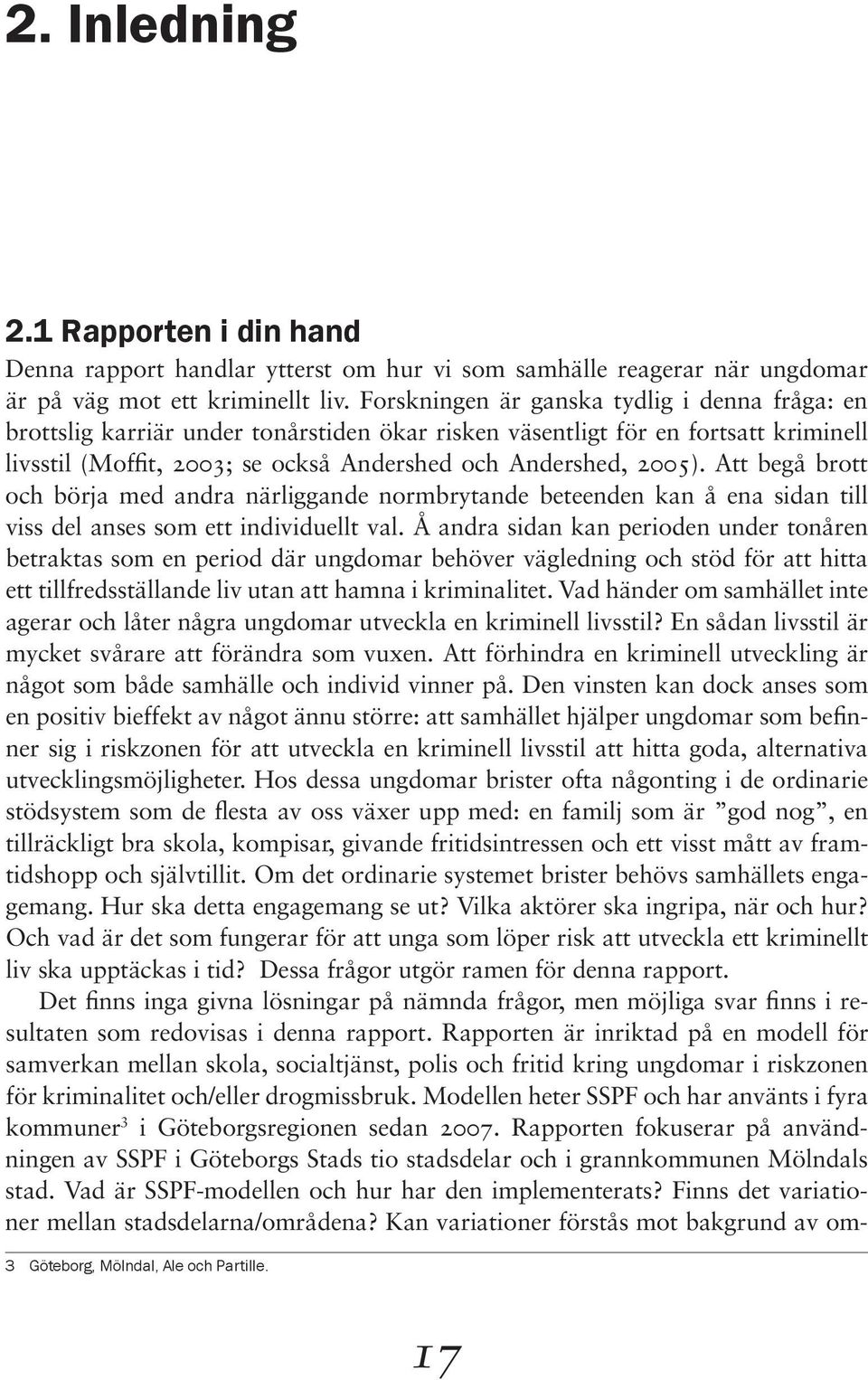 Att begå brott och börja med andra närliggande normbrytande beteenden kan å ena sidan till viss del anses som ett individuellt val.