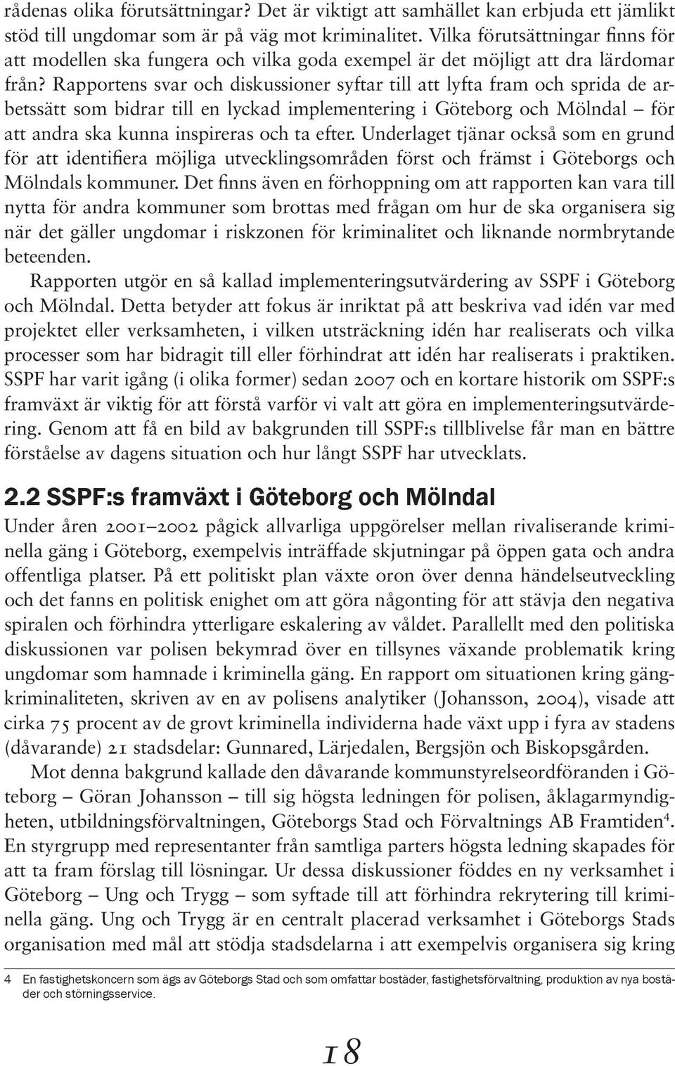 Rapportens svar och diskussioner syftar till att lyfta fram och sprida de arbetssätt som bidrar till en lyckad implementering i Göteborg och Mölndal för att andra ska kunna inspireras och ta efter.