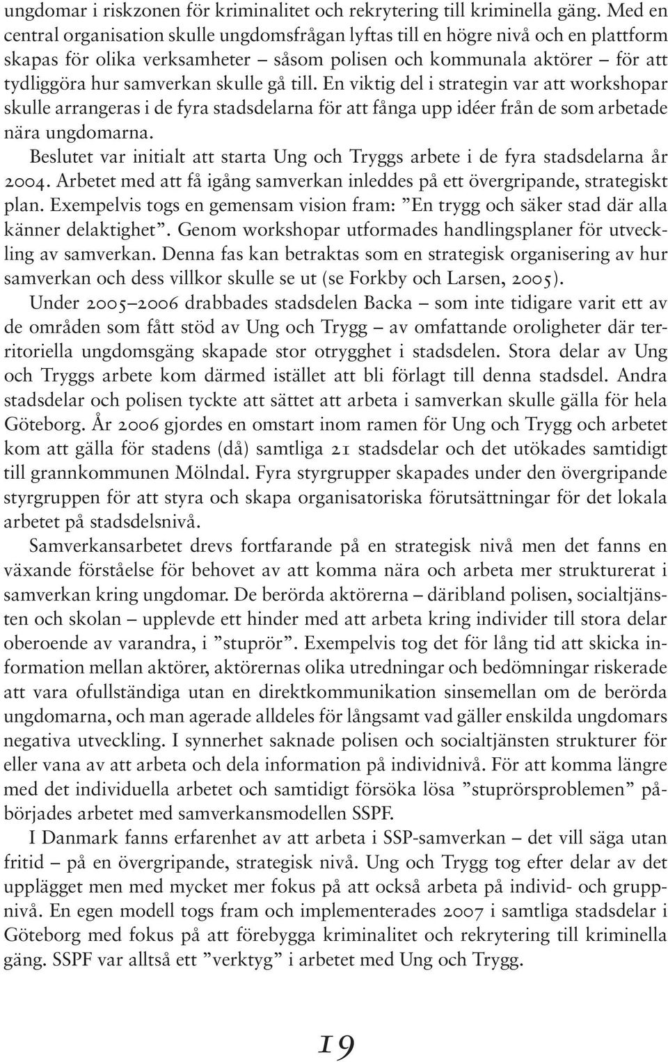 gå till. En viktig del i strategin var att workshopar skulle arrangeras i de fyra stadsdelarna för att fånga upp idéer från de som arbetade nära ungdomarna.