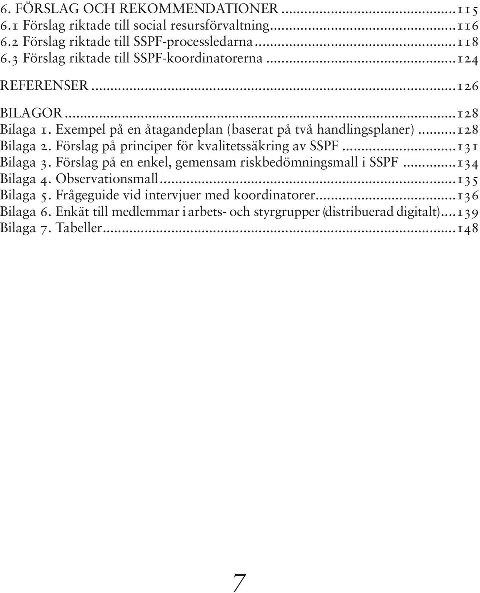 ..128 Bilaga 2. Förslag på principer för kvalitetssäkring av SSPF...131 Bilaga 3. Förslag på en enkel, gemensam riskbedömningsmall i SSPF...134 Bilaga 4.