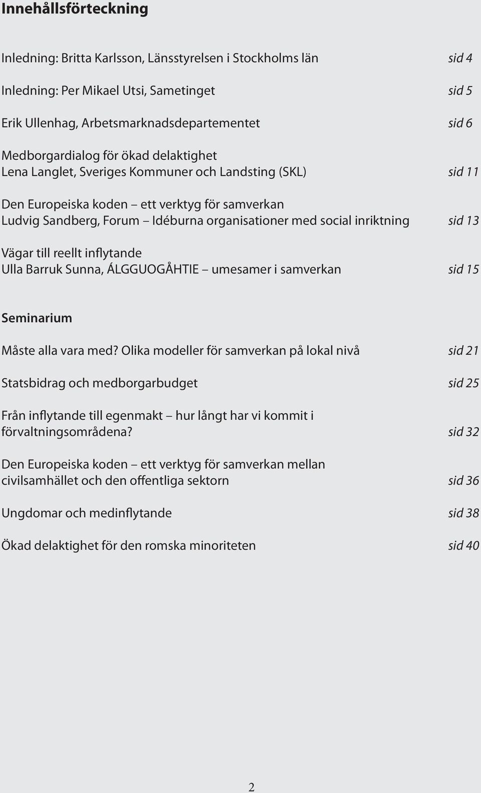 Vägar till reellt inflytande Ulla Barruk Sunna, ÁLGGUOGÅHTIE umesamer i samverkan sid 15 Seminarium Måste alla vara med?