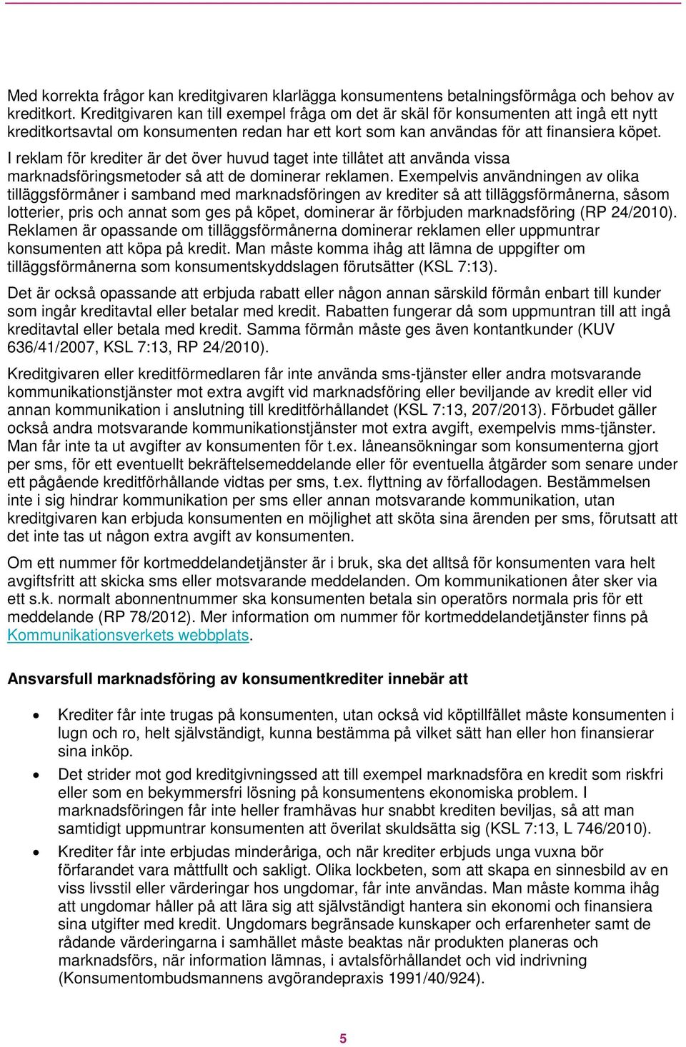 I reklam för krediter är det över huvud taget inte tillåtet att använda vissa marknadsföringsmetoder så att de dominerar reklamen.