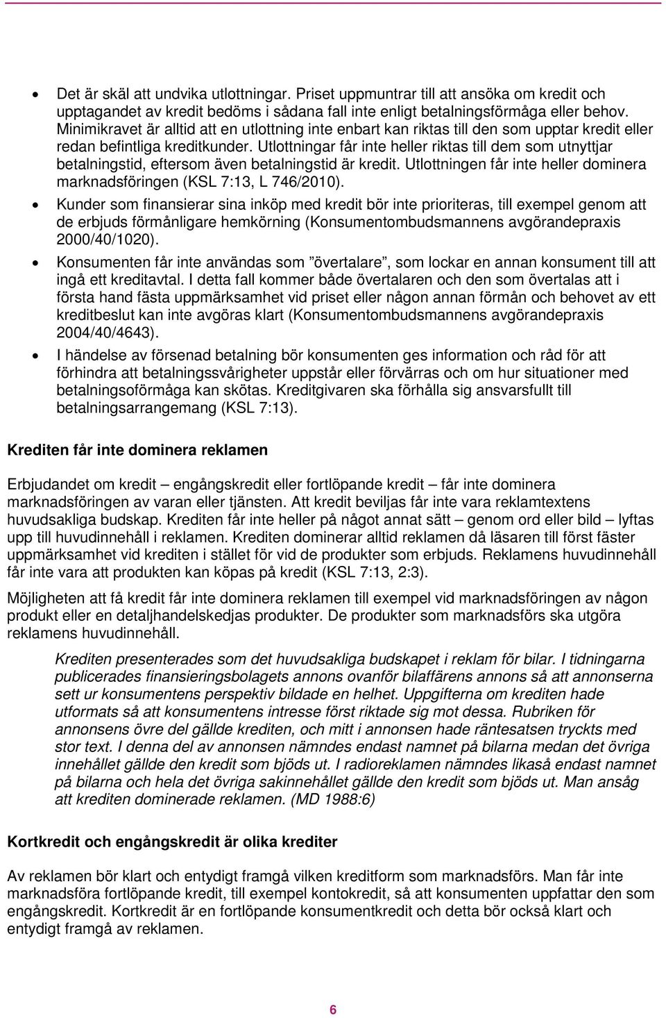 Utlottningar får inte heller riktas till dem som utnyttjar betalningstid, eftersom även betalningstid är kredit. Utlottningen får inte heller dominera marknadsföringen (KSL 7:13, L 746/2010).