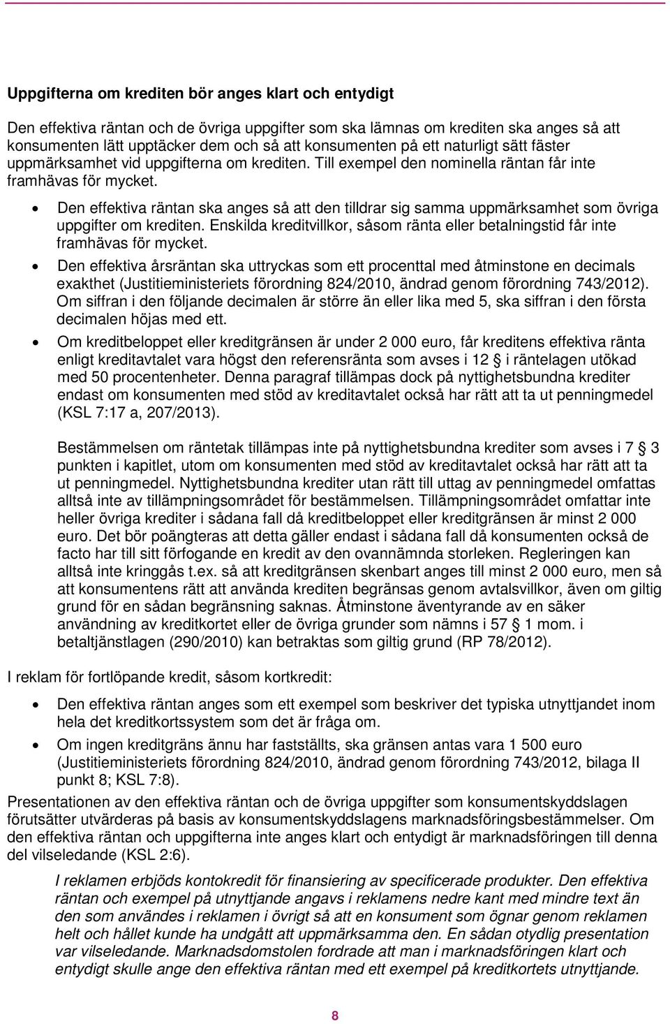 Den effektiva räntan ska anges så att den tilldrar sig samma uppmärksamhet som övriga uppgifter om krediten. Enskilda kreditvillkor, såsom ränta eller betalningstid får inte framhävas för mycket.