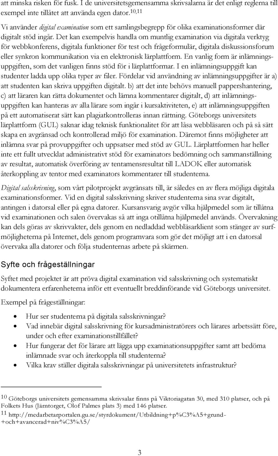 Det kan exempelvis handla om muntlig examination via digitala verktyg för webbkonferens, digitala funktioner för test och frågeformulär, digitala diskussionsforum eller synkron kommunikation via en