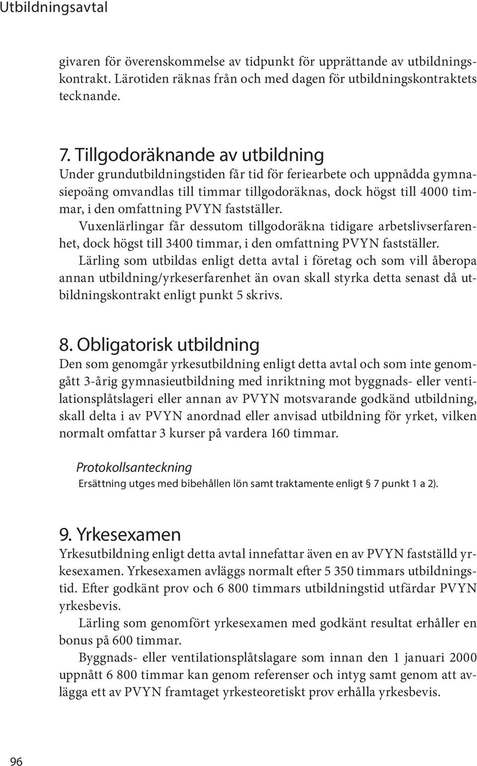 fastställer. Vuxenlärlingar får dessutom tillgodoräkna tidigare arbetslivserfarenhet, dock högst till 3400 timmar, i den omfattning PVYN fastställer.