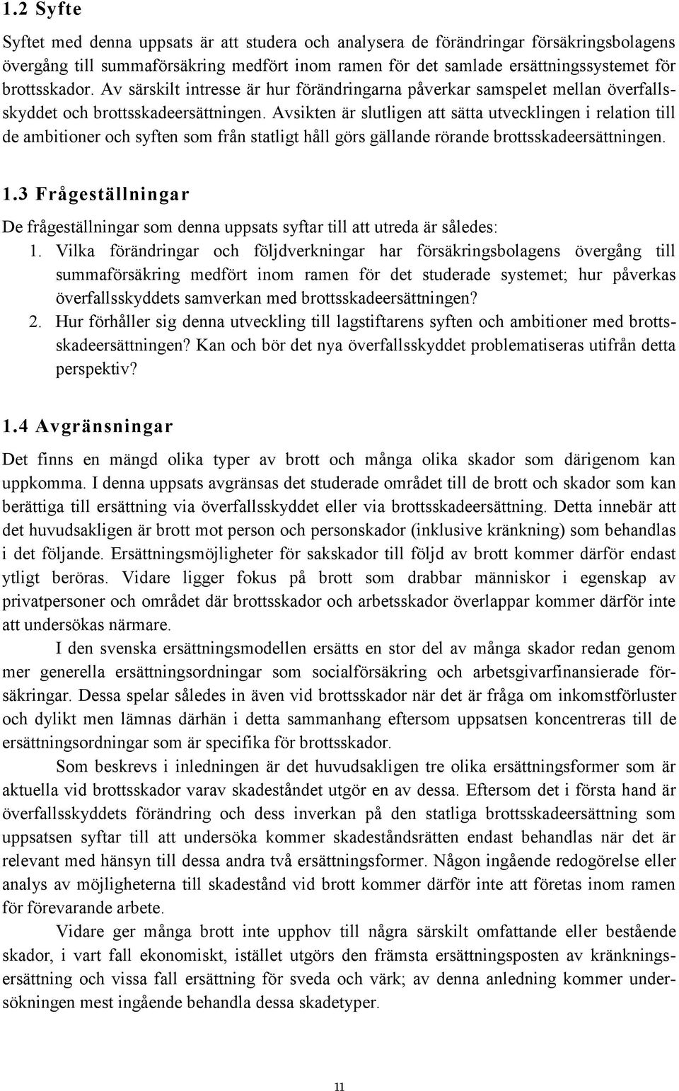 Avsikten är slutligen att sätta utvecklingen i relation till de ambitioner och syften som från statligt håll görs gällande rörande brottsskadeersättningen. 1.