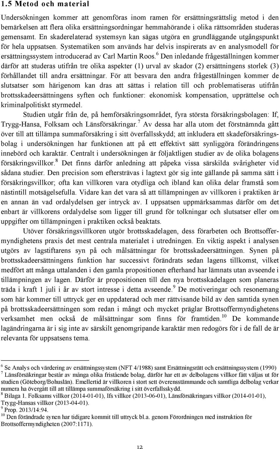 Systematiken som används har delvis inspirerats av en analysmodell för ersättningssystem introducerad av Carl Martin Roos.