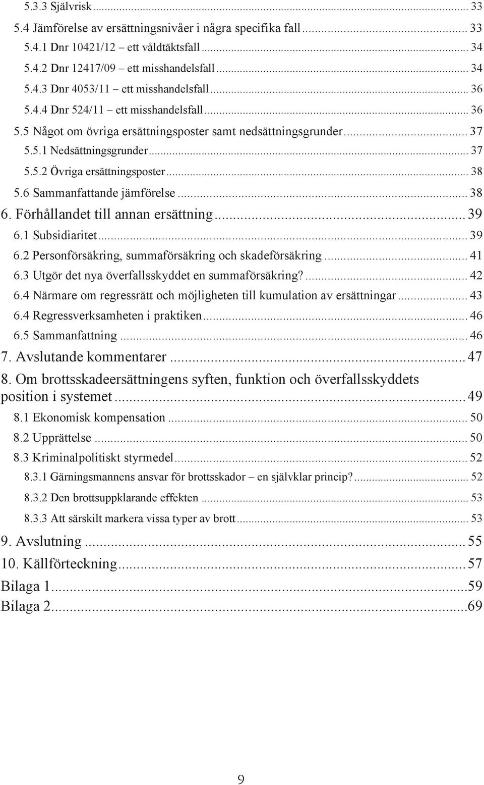 6 Sammanfattande jämförelse... 38 6. Förhållandet till annan ersättning... 39 6.1 Subsidiaritet... 39 6.2 Personförsäkring, summaförsäkring och skadeförsäkring... 41 6.