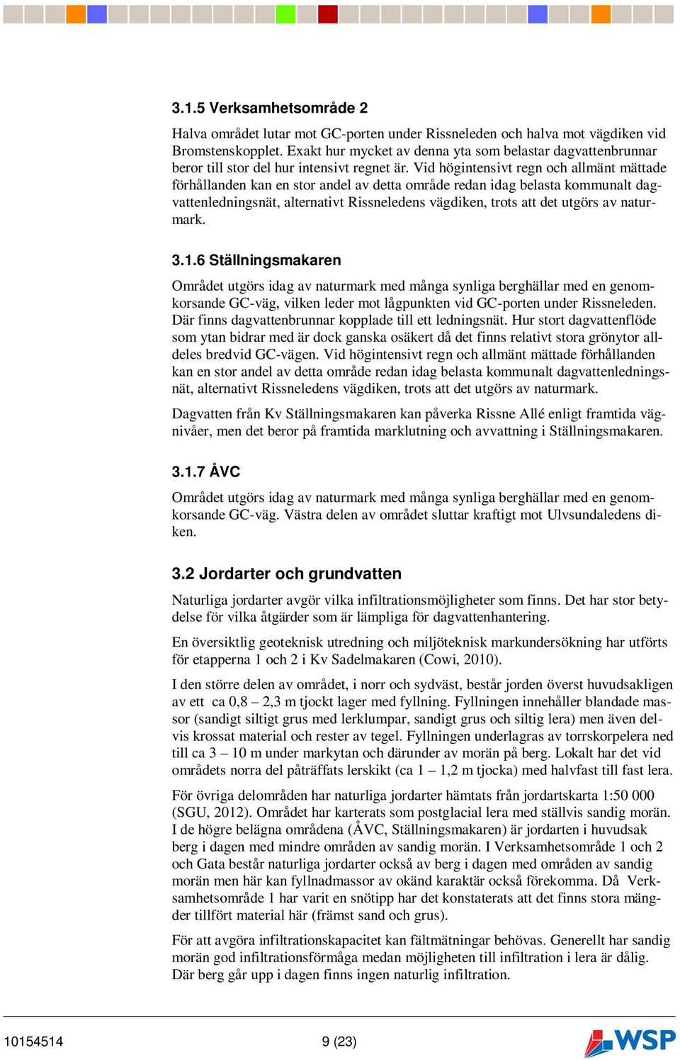 Vid högintensivt regn och allmänt mättade förhållanden kan en stor andel av detta område redan idag belasta kommunalt dagvattenledningsnät, alternativt Rissneledens vägdiken, trots att det utgörs av