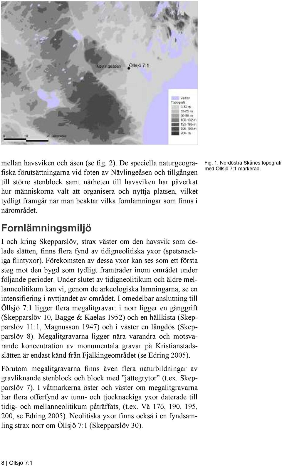 platsen, vilket tydligt framgår när man beaktar vilka fornlämningar som finns i närområdet. Fig. 1. Nordöstra Skånes topografi med Öllsjö 7:1 markerad.