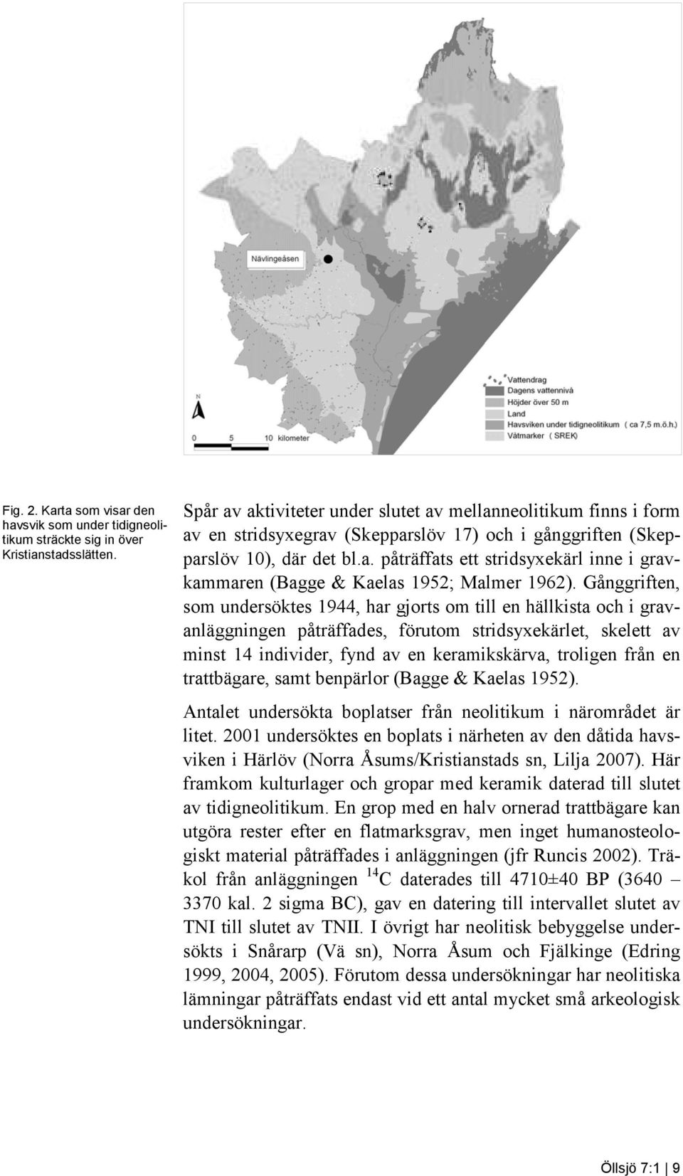 Gånggriften, som undersöktes 1944, har gjorts om till en hällkista och i gravanläggningen påträffades, förutom stridsyxekärlet, skelett av minst 14 individer, fynd av en keramikskärva, troligen från