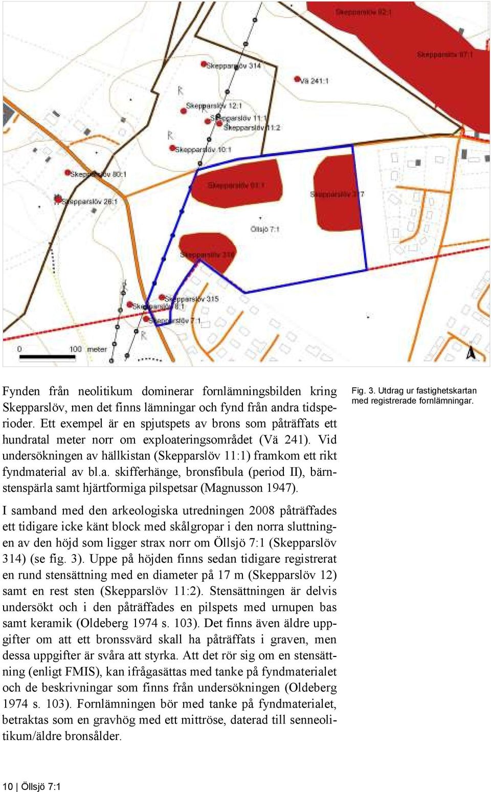 a. skifferhänge, bronsfibula (period II), bärnstenspärla samt hjärtformiga pilspetsar (Magnusson 1947).