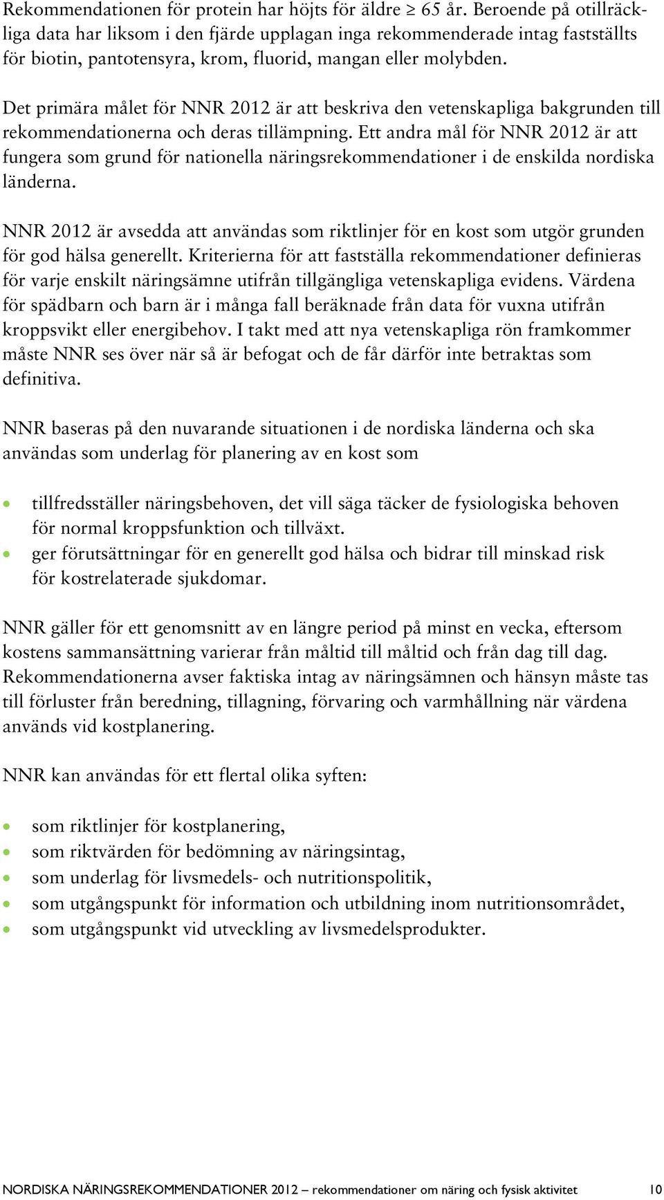 Det primära målet för NNR 2012 är att beskriva den vetenskapliga bakgrunden till rekommendationerna och deras tillämpning.