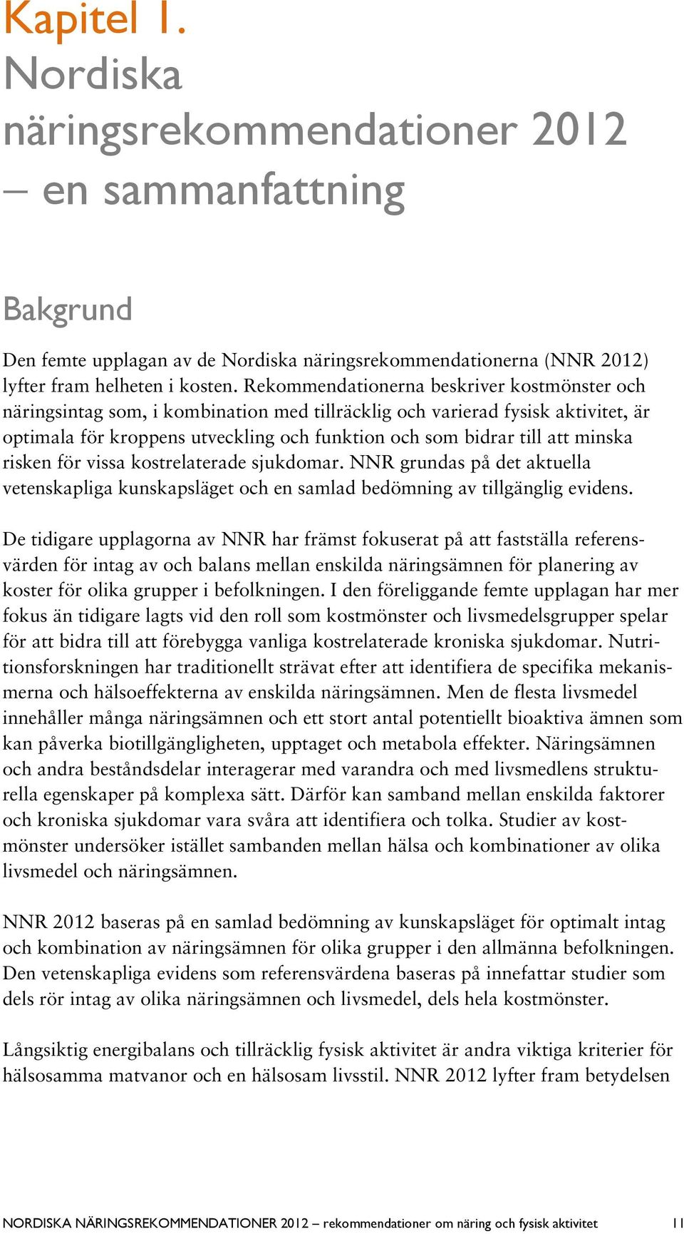 minska risken för vissa kostrelaterade sjukdomar. NNR grundas på det aktuella vetenskapliga kunskapsläget och en samlad bedömning av tillgänglig evidens.