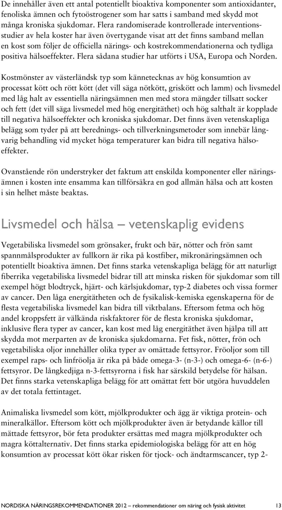 tydliga positiva hälsoeffekter. Flera sådana studier har utförts i USA, Europa och Norden.