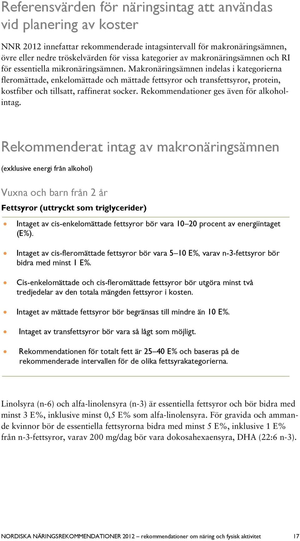 Makronäringsämnen indelas i kategorierna fleromättade, enkelomättade och mättade fettsyror och transfettsyror, protein, kostfiber och tillsatt, raffinerat socker.