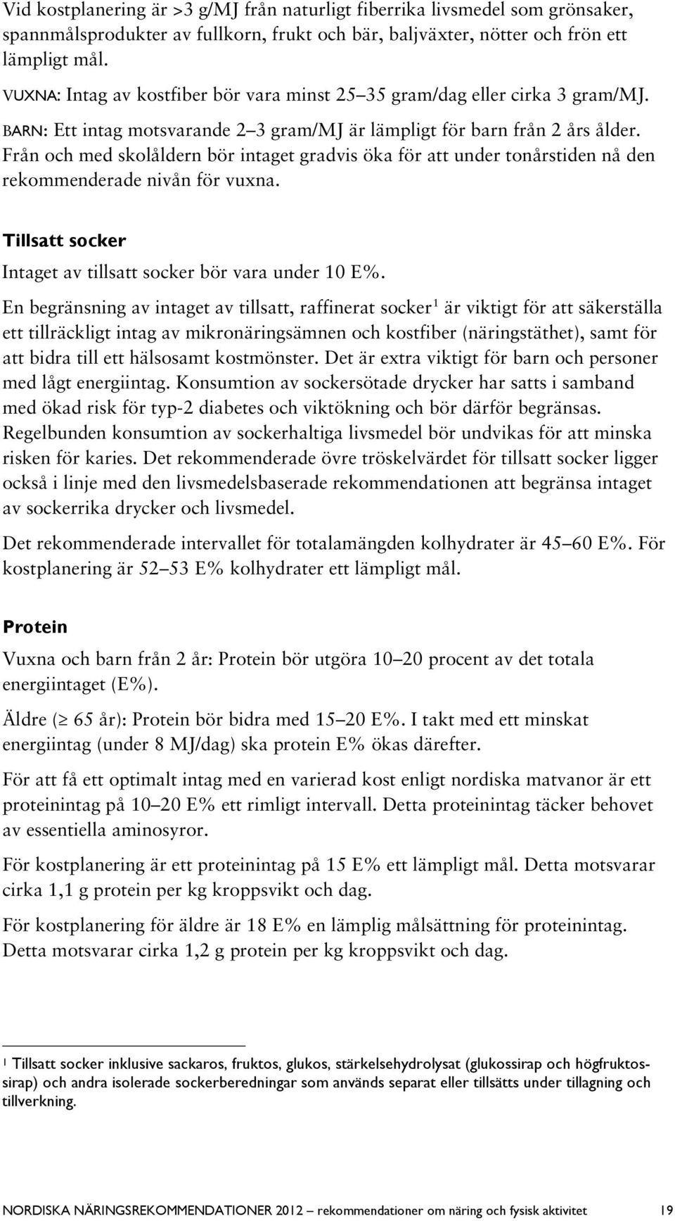 Från och med skolåldern bör intaget gradvis öka för att under tonårstiden nå den rekommenderade nivån för vuxna. Tillsatt socker Intaget av tillsatt socker bör vara under 10 E%.