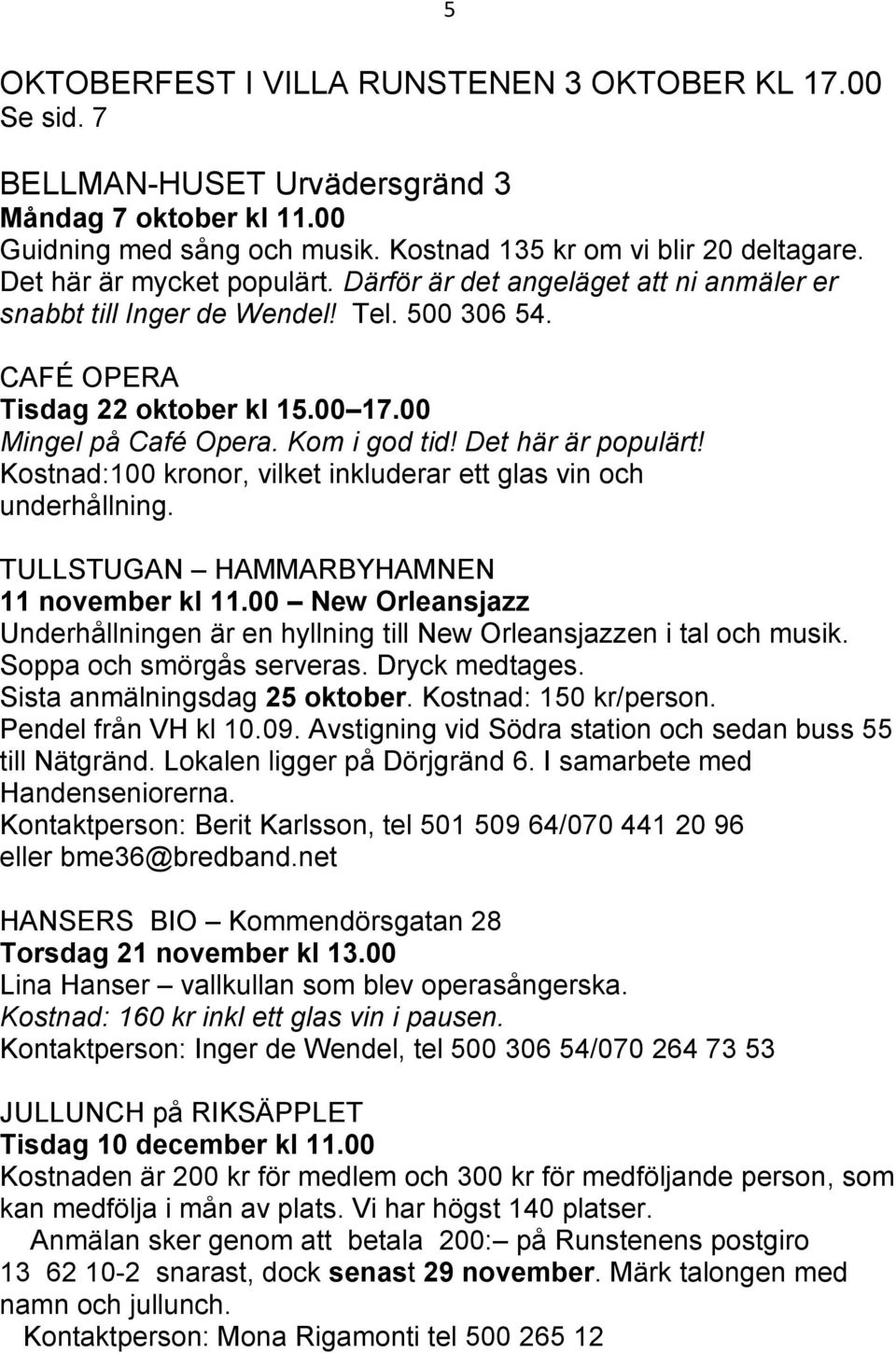 Det här är populärt! Kostnad:100 kronor, vilket inkluderar ett glas vin och underhållning. TULLSTUGAN HAMMARBYHAMNEN 11 november kl 11.