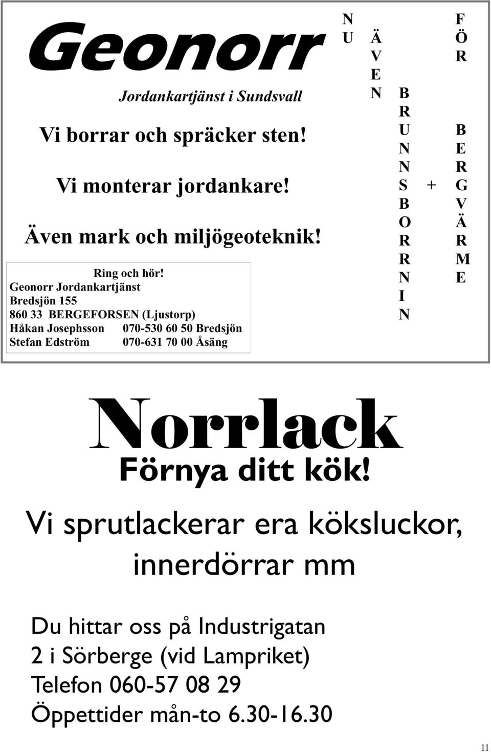 Geonorr Jordankartjänst Bredsjön 155 860 33 BERGEFORSEN (Ljustorp) Håkan Josephsson 070-530 60 50 Bredsjön Stefan Edström 070-631