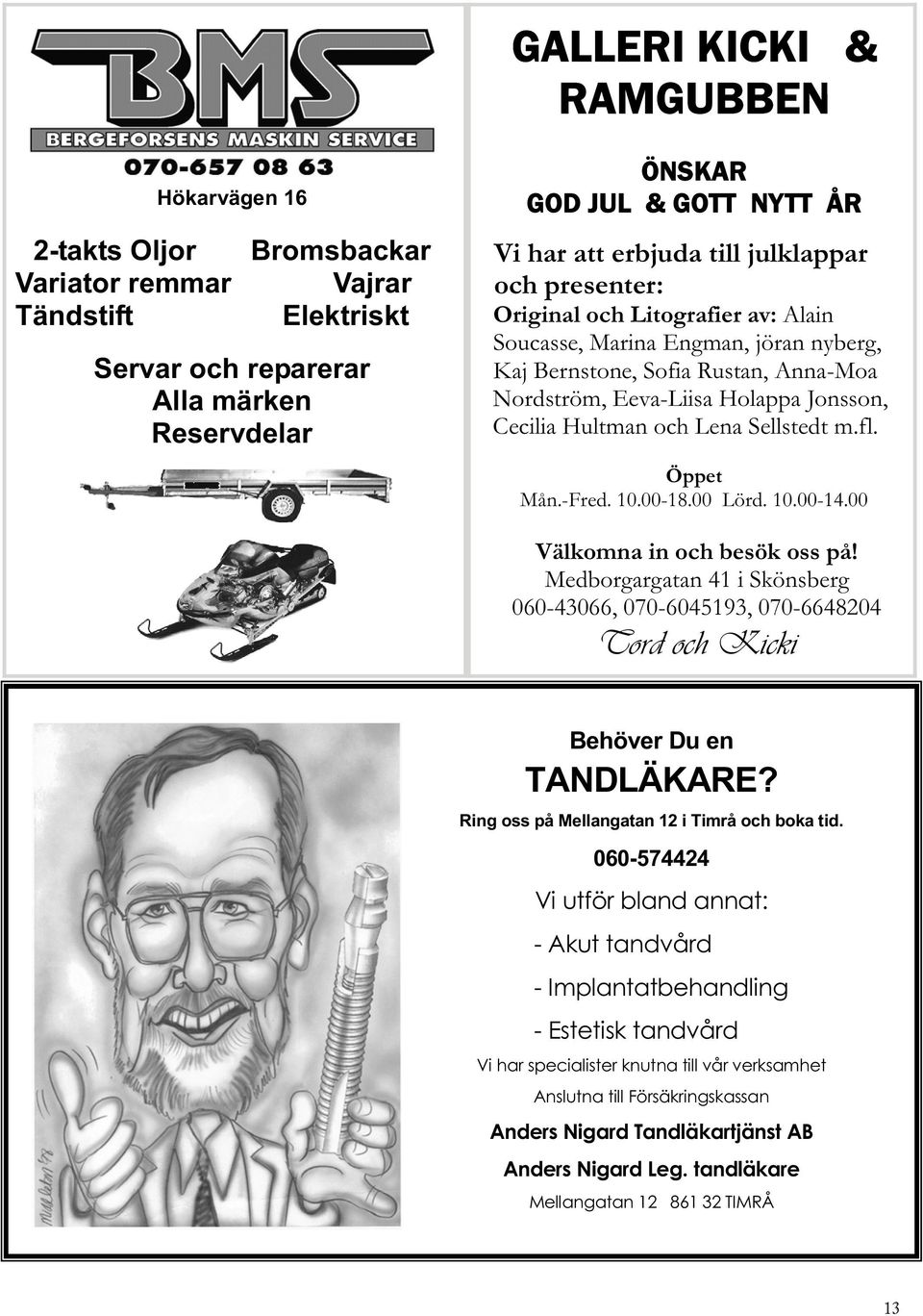 Hultman och Lena Sellstedt m.fl. Öppet Mån.-Fred. 10.00-18.00 Lörd. 10.00-14.00 Välkomna in och besök oss på!