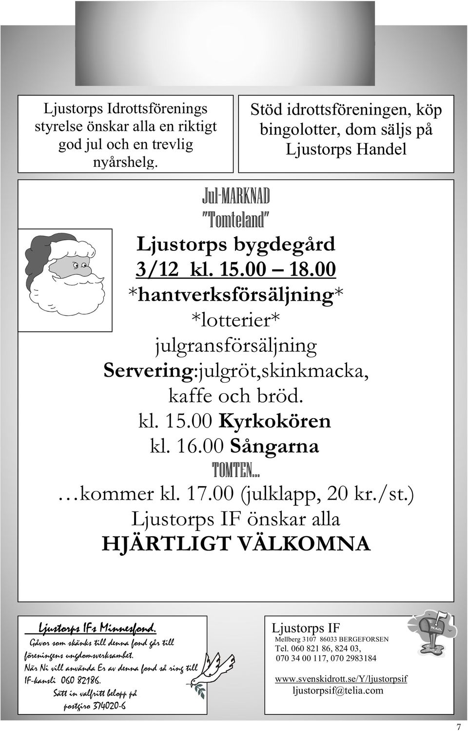 00 *hantverksförsäljning* *lotterier* julgransförsäljning Servering:julgröt,skinkmacka, kaffe och bröd. kl. 15.00 Kyrkokören kl. 16.00 Sångarna TOMTEN kommer kl. 17.00 (julklapp, 20 kr./st.