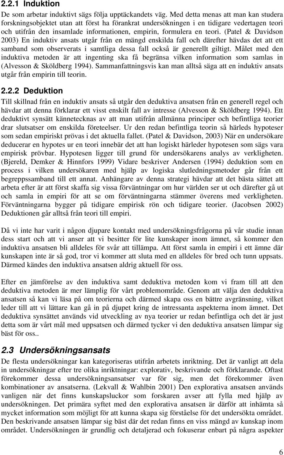 (Patel & Davidson 2003) En induktiv ansats utgår från en mängd enskilda fall och därefter hävdas det att ett samband som observerats i samtliga dessa fall också är generellt giltigt.