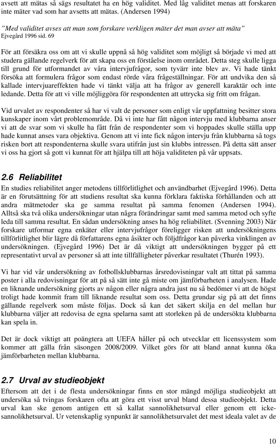 69 För att försäkra oss om att vi skulle uppnå så hög validitet som möjligt så började vi med att studera gällande regelverk för att skapa oss en förståelse inom området.