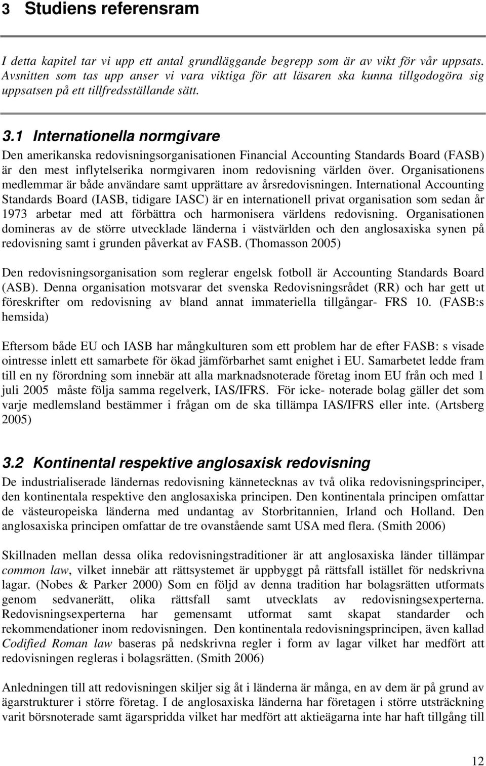 1 Internationella normgivare Den amerikanska redovisningsorganisationen Financial Accounting Standards Board (FASB) är den mest inflytelserika normgivaren inom redovisning världen över.