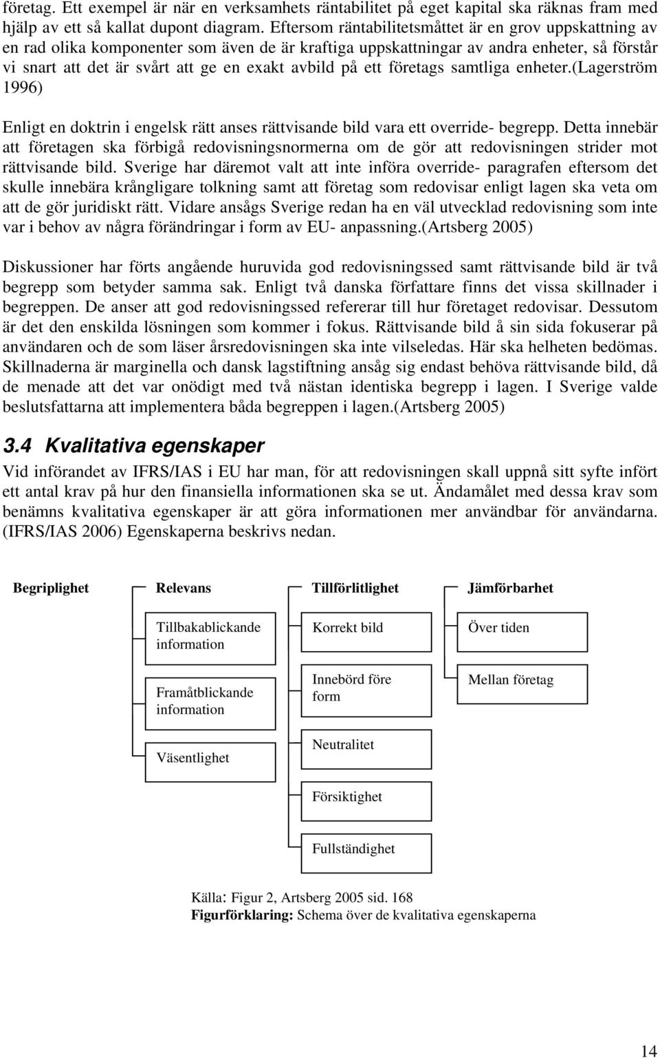 på ett företags samtliga enheter.(lagerström 1996) Enligt en doktrin i engelsk rätt anses rättvisande bild vara ett override- begrepp.