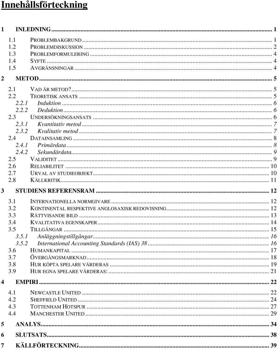 .. 9 2.5 VALIDITET... 9 2.6 RELIABILITET... 10 2.7 URVAL AV STUDIEOBJEKT... 10 2.8 KÄLLKRITIK... 11 3 STUDIENS REFERENSRAM... 12 3.1 INTERNATIONELLA NORMGIVARE... 12 3.2 KONTINENTAL RESPEKTIVE ANGLOSAXISK REDOVISNING.