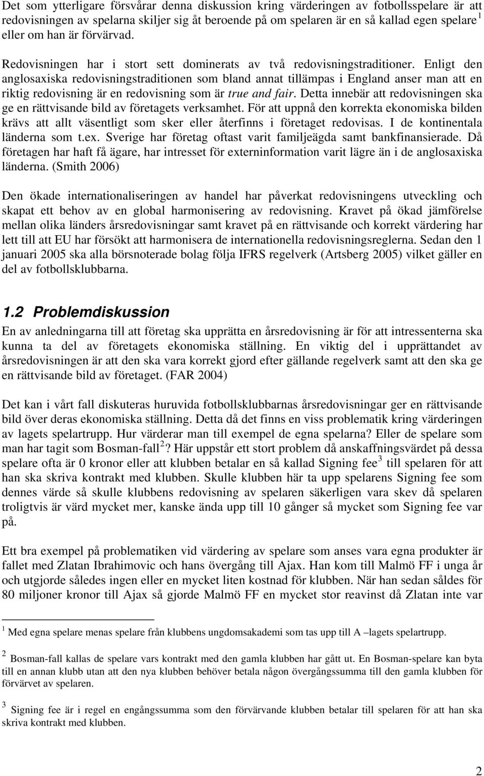 Enligt den anglosaxiska redovisningstraditionen som bland annat tillämpas i England anser man att en riktig redovisning är en redovisning som är true and fair.