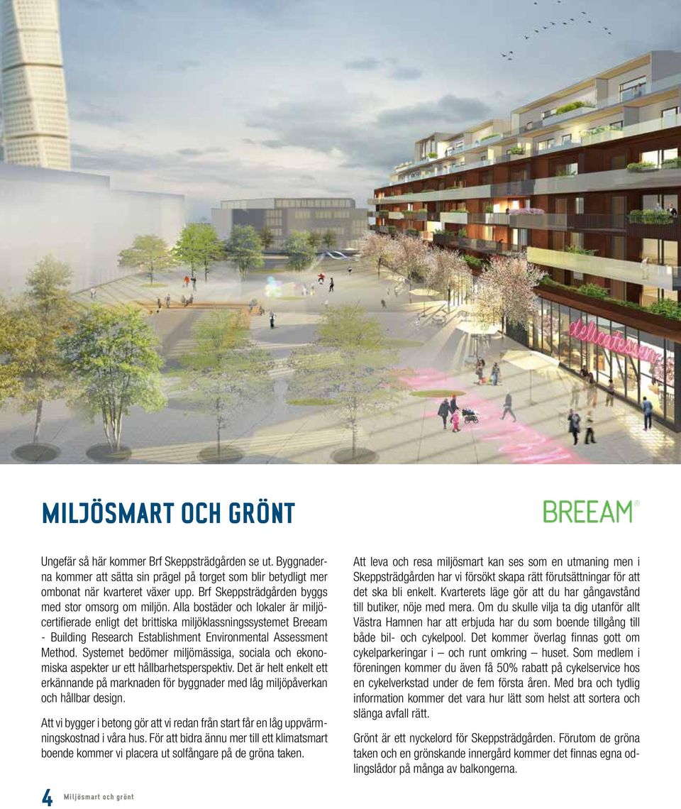 Alla bostäder och lokaler är miljöcertifierade enligt det brittiska miljöklassningssystemet Breeam - Building Research Establishment Environmental Assessment Method.