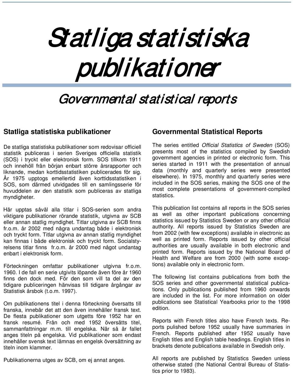 År 1975 upptogs emellertid även korttidsstatistiken i SOS, som därmed utvidgades till en samlingsserie för huvuddelen av den statistik som publiceras av statliga myndigheter.