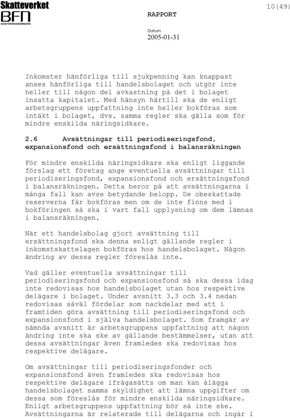 6 Avsättningar till periodiseringsfond, expansionsfond och ersättningsfond i balansräkningen För mindre enskilda näringsidkare ska enligt liggande förslag ett företag ange eventuella avsättningar