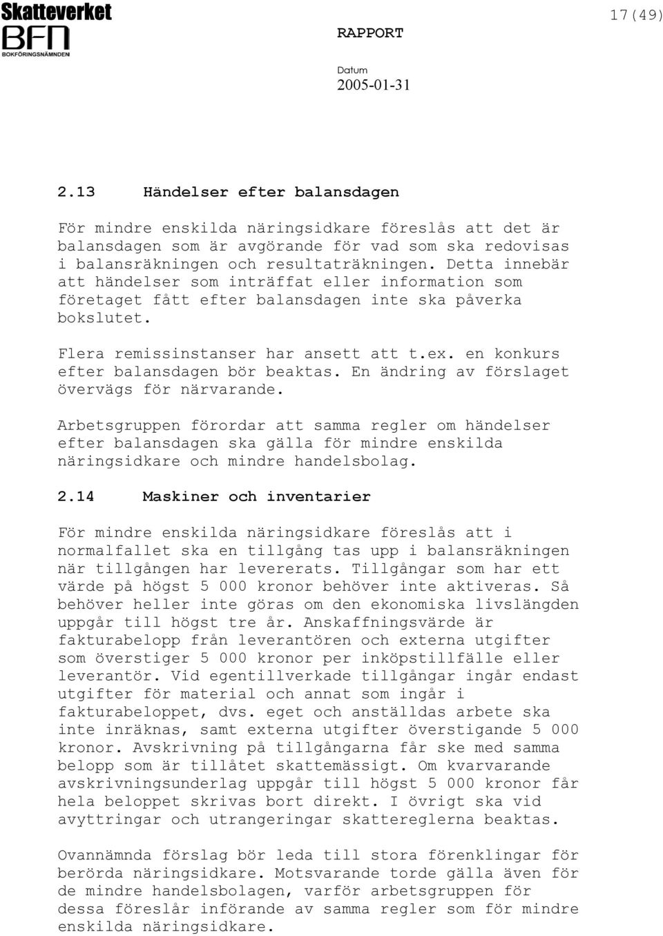 Detta innebär att händelser som inträffat eller information som företaget fått efter balansdagen inte ska påverka bokslutet. Flera remissinstanser har ansett att t.ex.