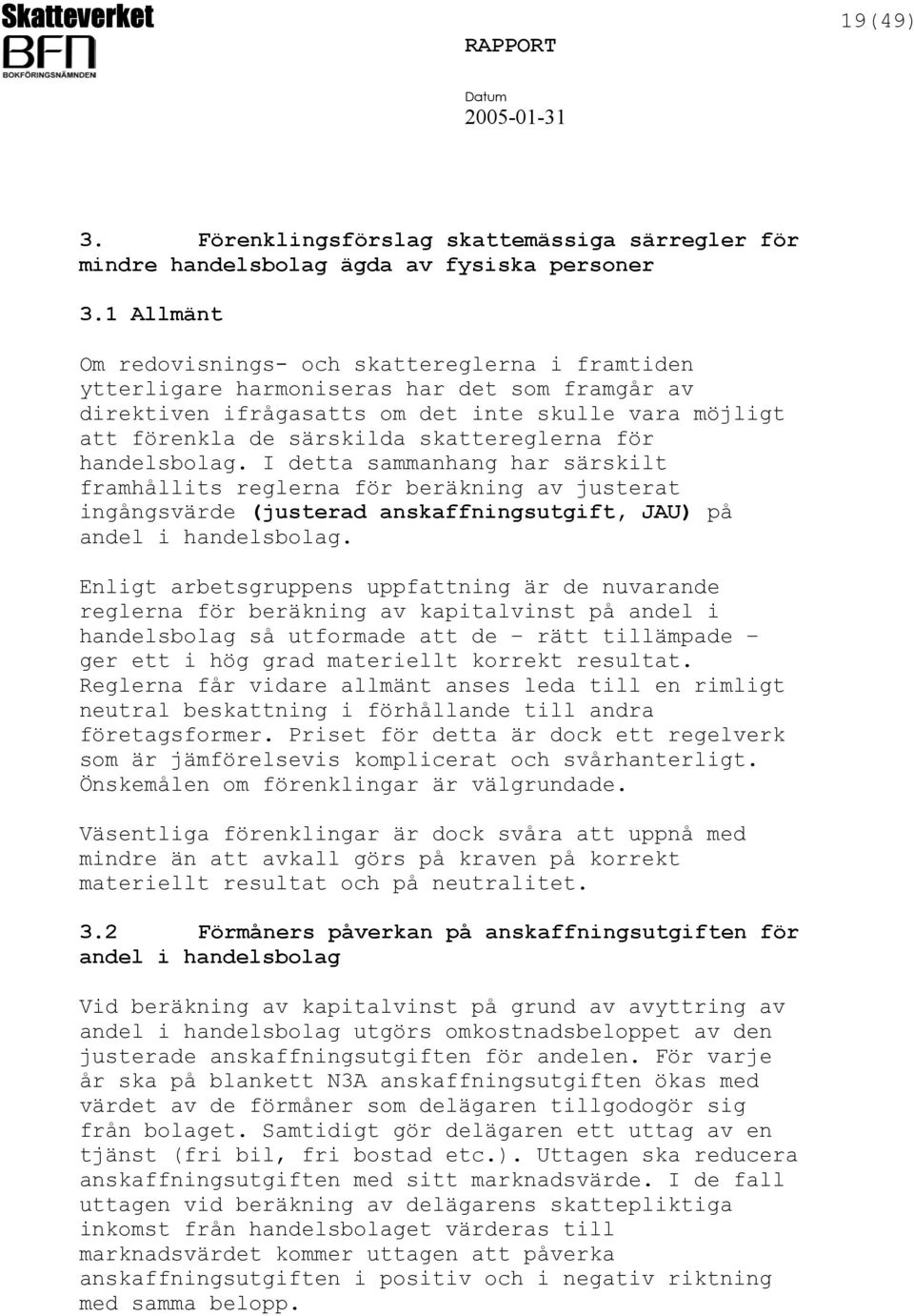 skattereglerna för handelsbolag. I detta sammanhang har särskilt framhållits reglerna för beräkning av justerat ingångsvärde (justerad anskaffningsutgift, JAU) på andel i handelsbolag.