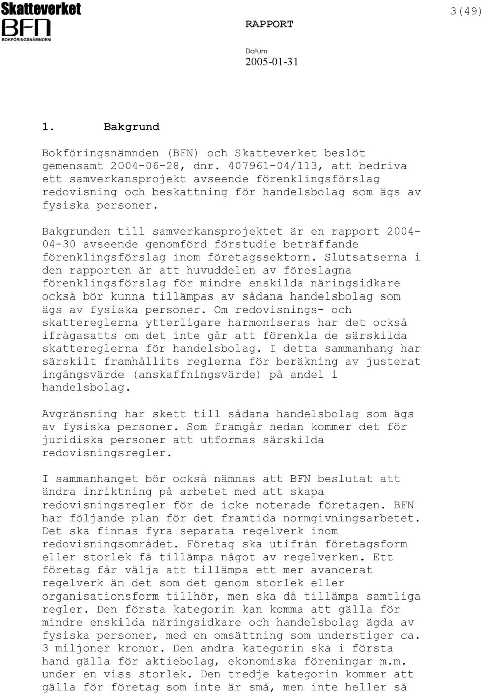 Bakgrunden till samverkansprojektet är en rapport 2004-04-30 avseende genomförd förstudie beträffande förenklingsförslag inom företagssektorn.