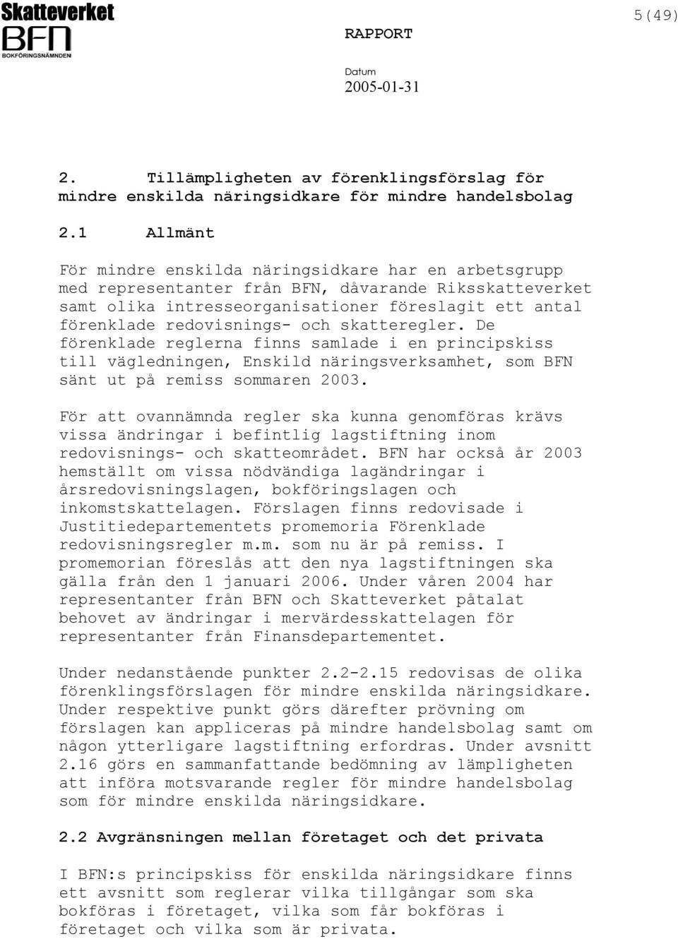 och skatteregler. De förenklade reglerna finns samlade i en principskiss till vägledningen, Enskild näringsverksamhet, som BFN sänt ut på remiss sommaren 2003.