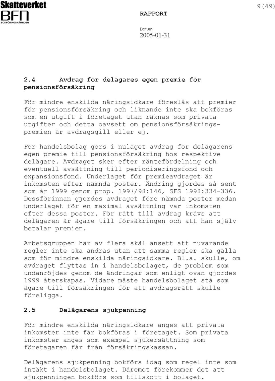 räknas som privata utgifter och detta oavsett om pensionsförsäkringspremien är avdragsgill eller ej.