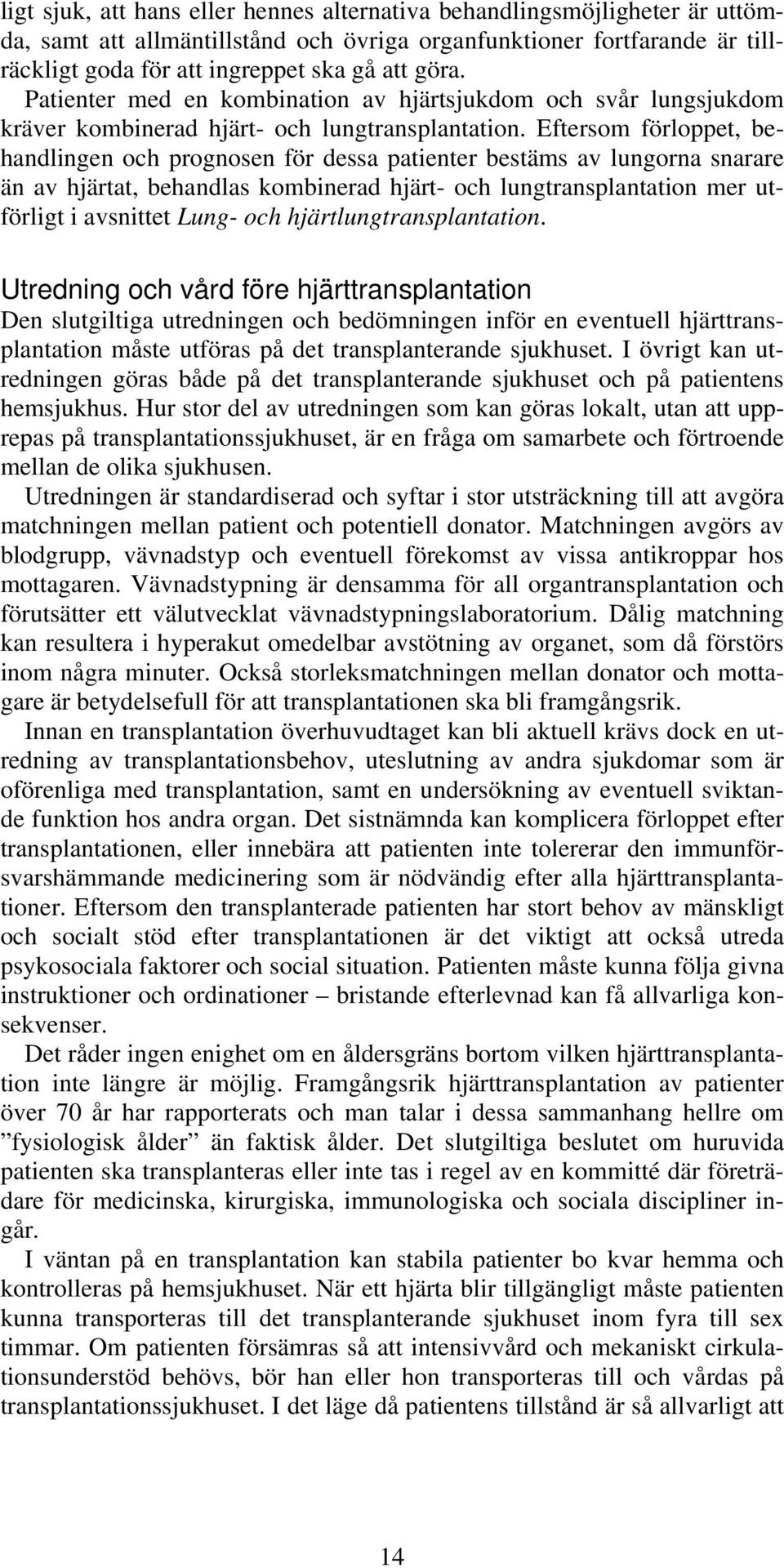 Eftersom förloppet, behandlingen och prognosen för dessa patienter bestäms av lungorna snarare än av hjärtat, behandlas kombinerad hjärt- och lungtransplantation mer utförligt i avsnittet Lung- och