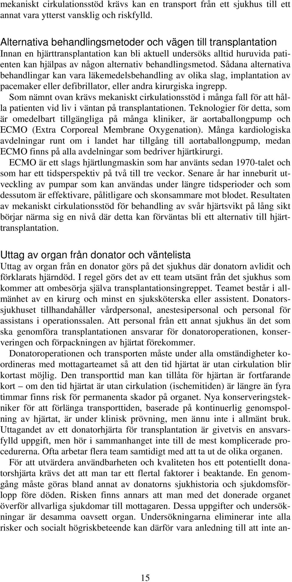 Sådana alternativa behandlingar kan vara läkemedelsbehandling av olika slag, implantation av pacemaker eller defibrillator, eller andra kirurgiska ingrepp.