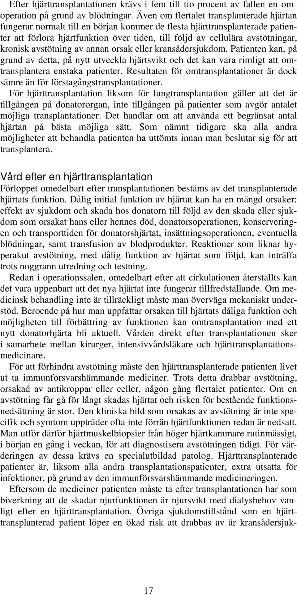 kronisk avstötning av annan orsak eller kransådersjukdom. Patienten kan, på grund av detta, på nytt utveckla hjärtsvikt och det kan vara rimligt att omtransplantera enstaka patienter.