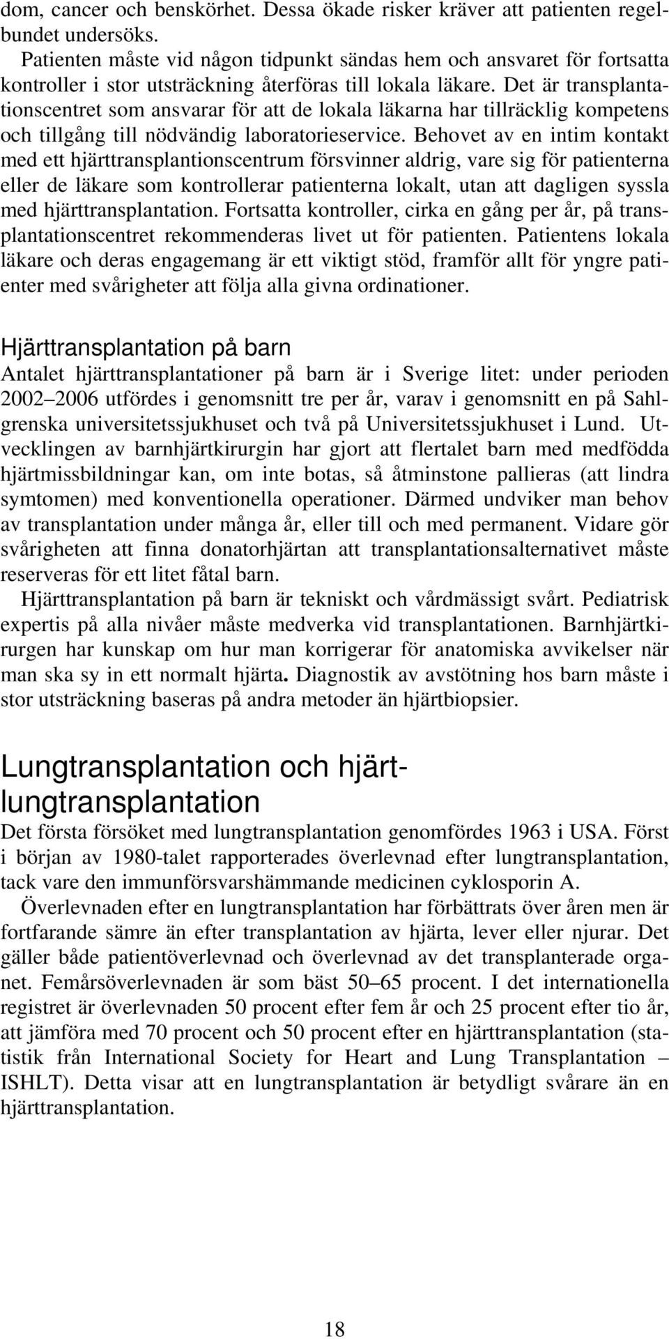 Det är transplantationscentret som ansvarar för att de lokala läkarna har tillräcklig kompetens och tillgång till nödvändig laboratorieservice.