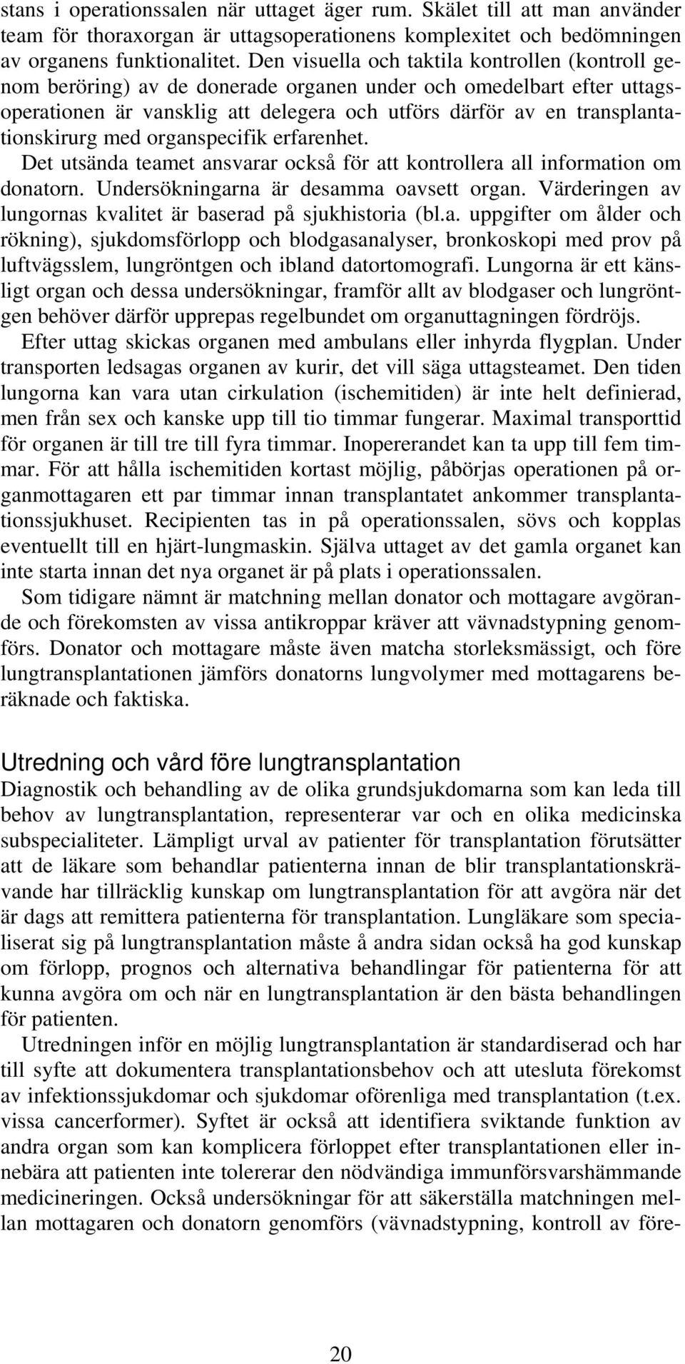 transplantationskirurg med organspecifik erfarenhet. Det utsända teamet ansvarar också för att kontrollera all information om donatorn. Undersökningarna är desamma oavsett organ.