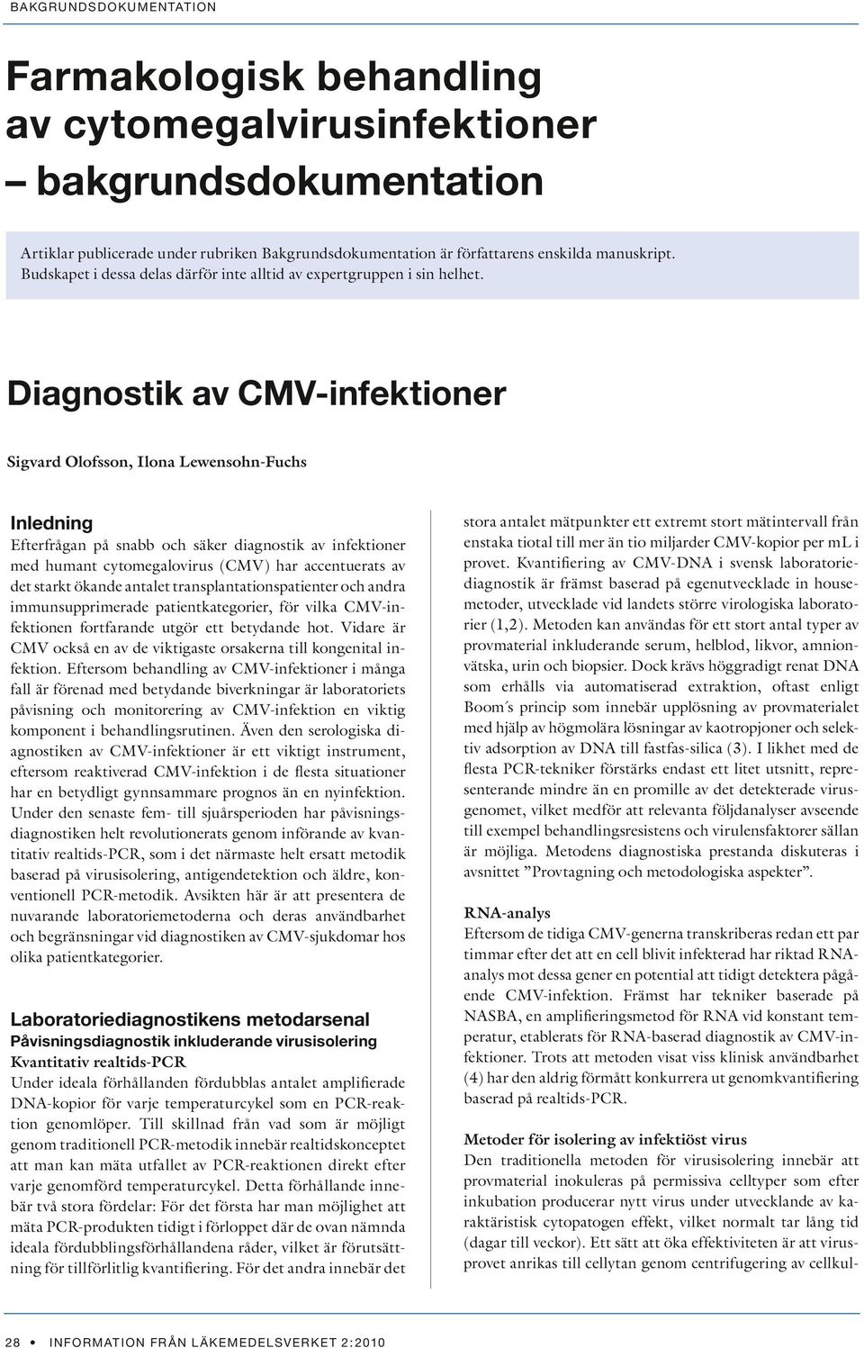 Diagnostik av CMV-infektioner Sigvard Olofsson, Ilona Lewensohn-Fuchs Inledning Efterfrågan på snabb och säker diagnostik av infektioner med humant cytomegalovirus (CMV) har accentuerats av det