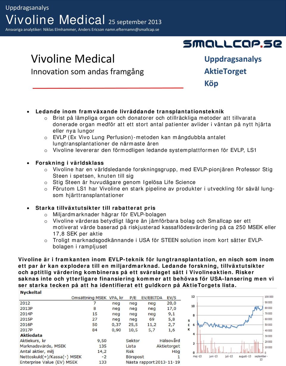 metoder att tillvarata donerade organ medför att ett stort antal patienter avlider i väntan på nytt hjärta eller nya lungor o EVLP (Ex Vivo Lung Perfusion)-metoden kan mångdubbla antalet