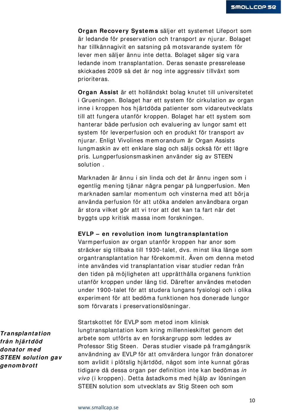 Deras senaste pressrelease skickades 2009 så det är nog inte aggressiv tillväxt som prioriteras. Organ Assist är ett holländskt bolag knutet till universitetet i Grueningen.