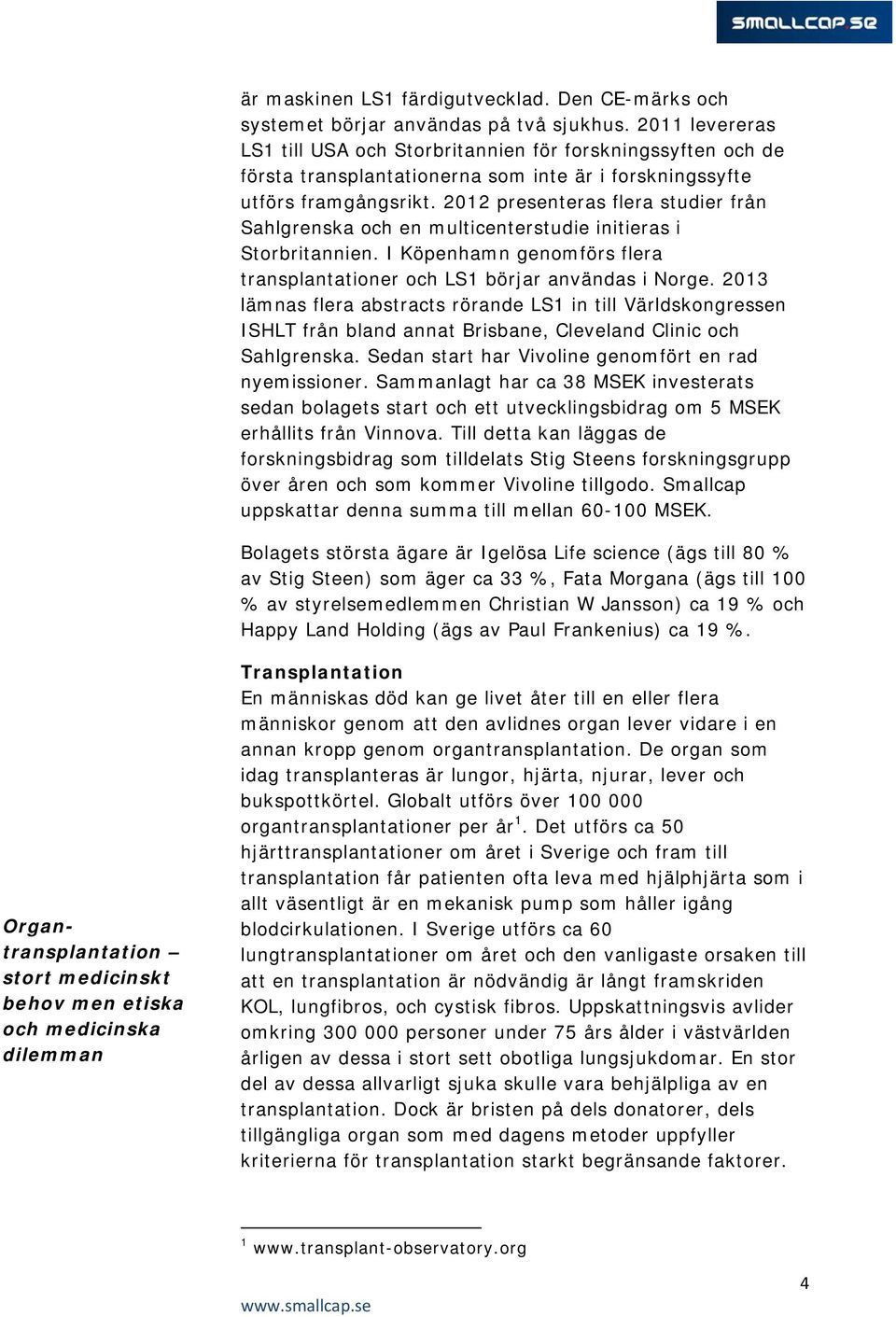 2012 presenteras flera studier från Sahlgrenska och en multicenterstudie initieras i Storbritannien. I Köpenhamn genomförs flera transplantationer och LS1 börjar användas i Norge.